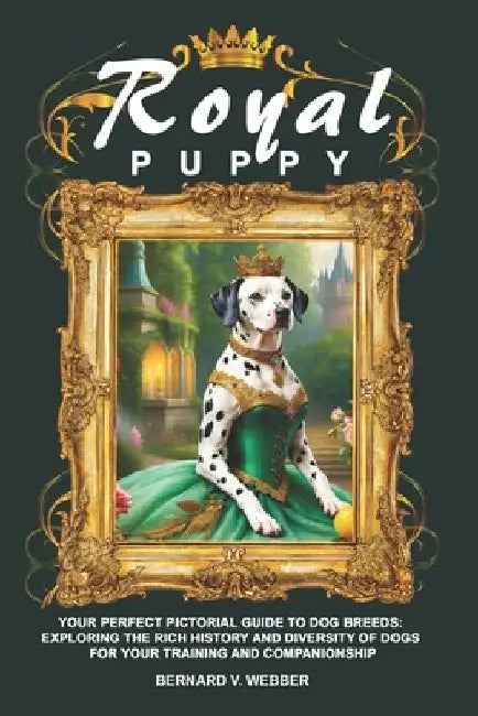 Royal Puppy: Your Perfect Pictorial Guide to Dog Breeds: Exploring the Rich History and Diversity of Dogs for Your Training and Companionship by Vita Green
