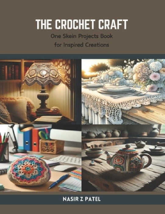 The Crochet Craft: One Skein Projects Book for Inspired Creations by Nasir Z. Patel