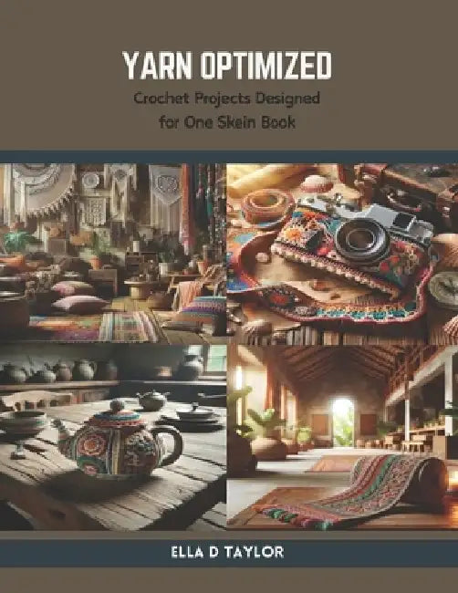 Yarn Optimized: Crochet Projects Designed for One Skein Book by Ella D. Taylor