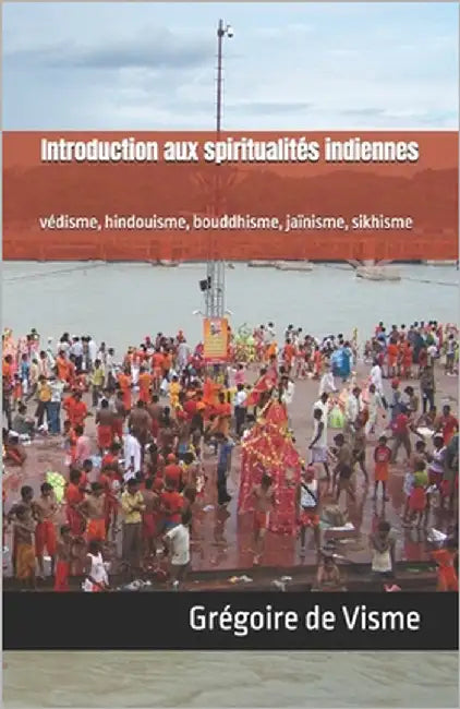 Introduction aux spiritualités indiennes: védisme, hindouisme, bouddhisme, jaïnisme, sikhisme by de Visme, Grégoire