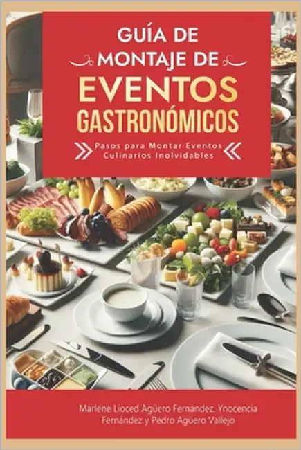 Guía de Montaje de Eventos Gastronómicos: Pasos para Montar Eventos Culinarios Inolvidables Cómo Organizar un Eventos Gastronómicos Guía Montaje Event by Agüero Fernández, Marlene Lioced