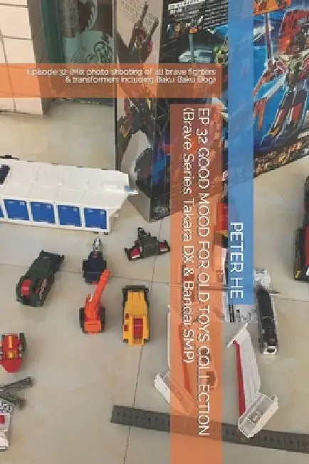 EP 32 GOOD MOOD FOR OLD TOYS COLLECTION (Brave Series Takara DX & Bandai SMP): Episode 32 (Mix photo shooting of all brave fighters & transformers inc by Peter He
