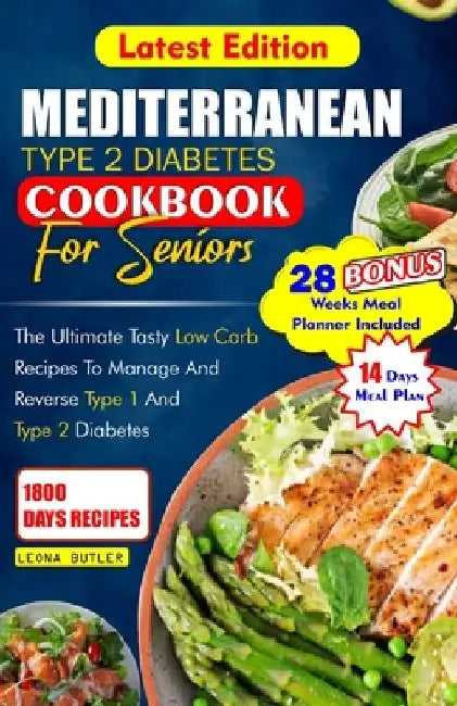Mediterranean Type 2 Diabetes Cookbook for Seniors: The Ultimate Tasty Low Carb Recipes to Manage And Reverse Type 1 and Type 2 Diabetes by Leona Butler