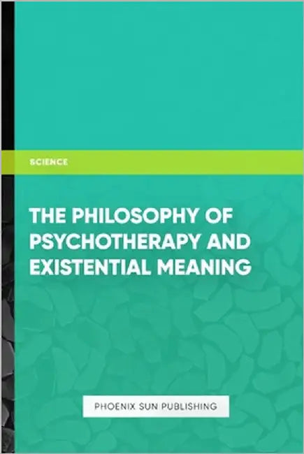 The Philosophy of Psychotherapy and Existential Meaning by Publishing, Ps