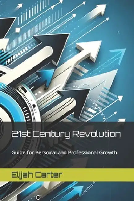 21st Century Revolution: Guide for Personal and Professional Growth by Elijah Carter