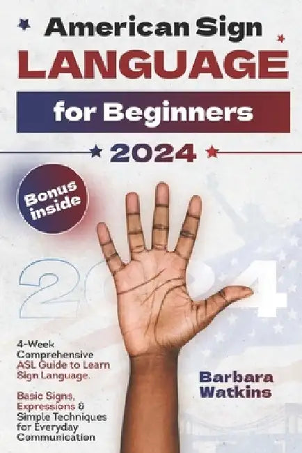 American Sign Language for Beginners: 4-Week Comprehensive ASL Guide to Learn Sign Language. Basic Signs, Expressions & Simple Techniques for Everyday by Barbara Watkins