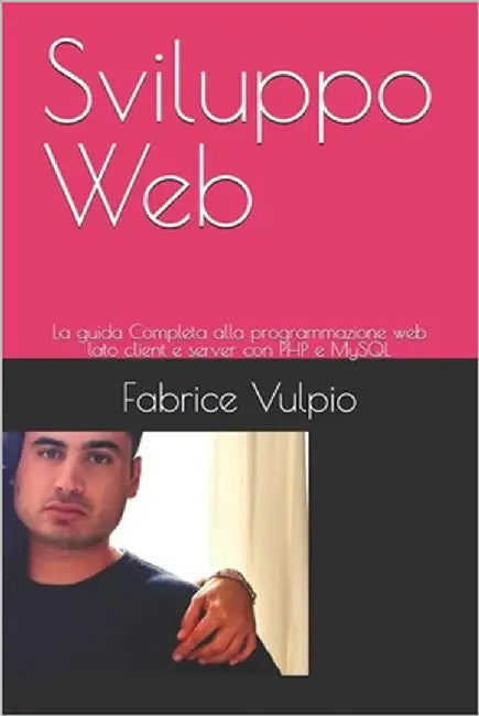 Sviluppo Web: La guida Completa alla programmazione web lato client e server con PHP e MySQL by Vulpio, Fabrice