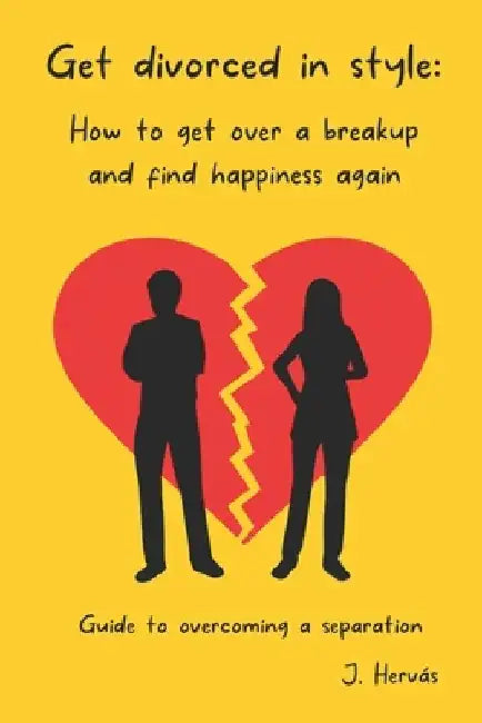 Get divorced in style: How to get over a breakup and find happiness again by J. Hervás