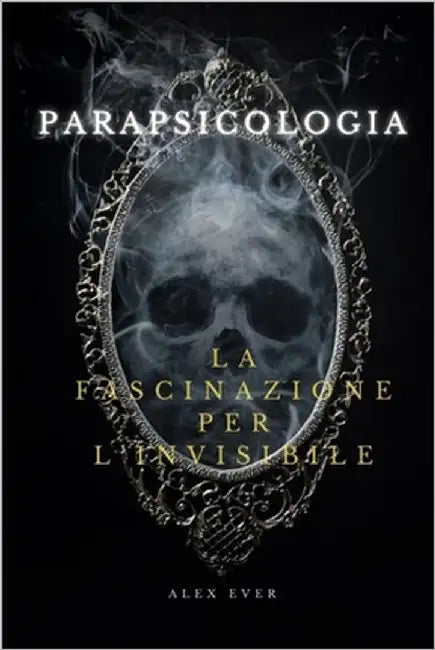 Parapsicologia La Fascinazione per l'Invisibile by Ever, Alex