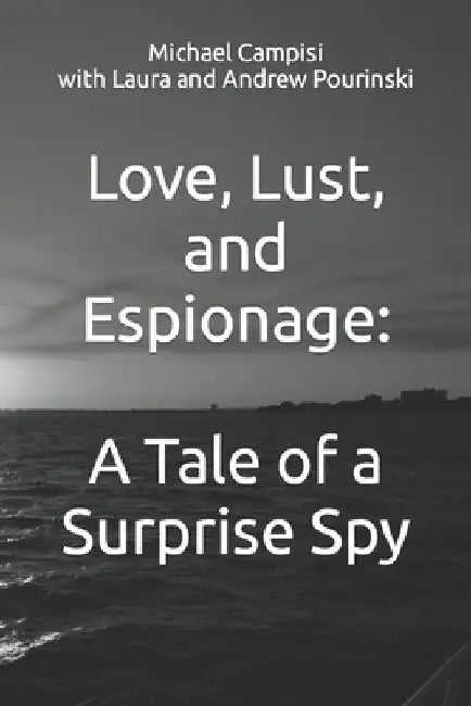 Love, Lust, and Espionage: A Tale of a Surprise Spy by Laura Pourinski