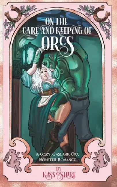 On the Care and Keeping of Orcs: A Cozy, Gaslamp, Orc Monster Romance by Kass O'Shire