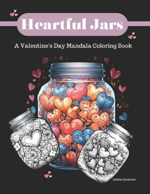 Heartful Jars: A Valentine's Day Mandala Coloring Book by Debbie Danielsen