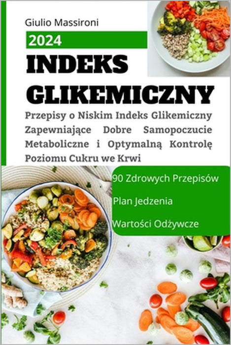 Indeks Glikemiczny: Przepisy o Niskim Indeks Glikemiczny Zapewniające Dobre Samopoczucie Metaboliczne i Optymalną Kontrolę by Giulio Massironi