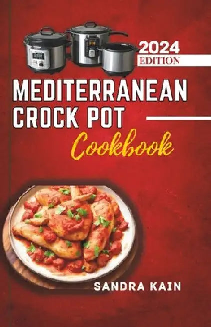 Mediterranean Crock Pot Cookbook: Easy Slow Cooker Recipes, Healthy and Budget-Friendly Meals for Beginners with Pictures by Sandra Kain