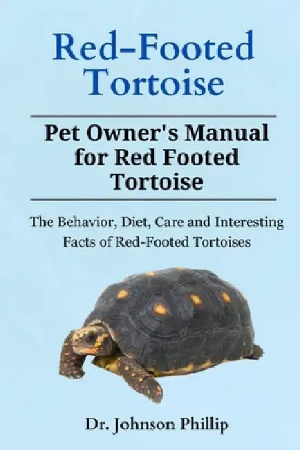 Red-Footed Tortoise: The Behavior, Diet, Care and Interesting Facts of Red-Footed Tortoises by Phillip Johnson