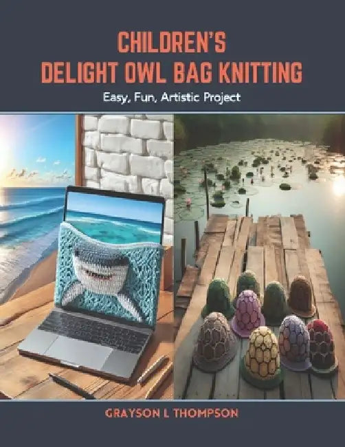 Children's Delight Owl Bag Knitting: Easy, Fun, Artistic Project by Grayson L. Thompson