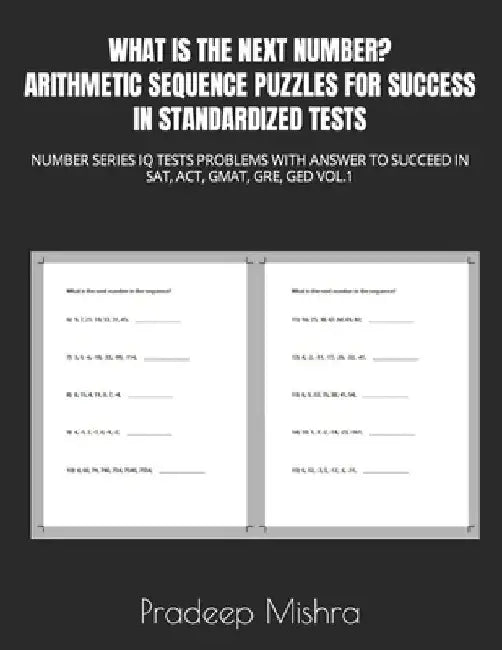 What Is the Next Number? Arithmetic Sequence Puzzles for Success in Standardized Tests: Number Series IQ Tests Problems with Answer to Succeed in Sat, by Kumar