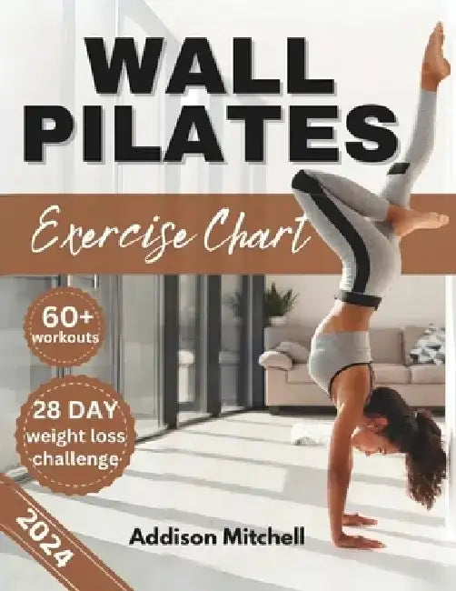 Wall Pilates Exercise Charts: Quick and easy step by step workout guide to improve your flexibility, posture, mobility, strength and balance for sen by Addison Mitchell