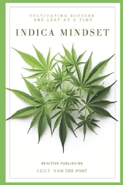Indica Mindset: A comprenhensive guide Covering All aspects of Indica Cannabis Cultivation by Alice Schwartz
