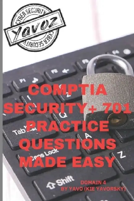 CompTIA Security+ Practice Questions Made Easy: Domain 4 by Yavo (Kie Yavorsky)