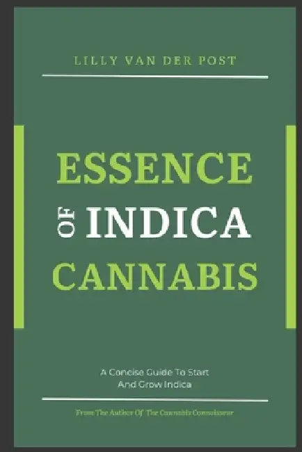 Essence of Indica Cannabis: A Concise Guide To Start And Grow Indica Cannabis in 2024 by Alice Schwartz