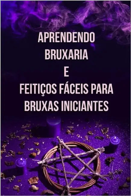 Aprendendo Bruxaria e Feitiços Fáceis para Bruxas Iniciantes by Alexandre, Élida