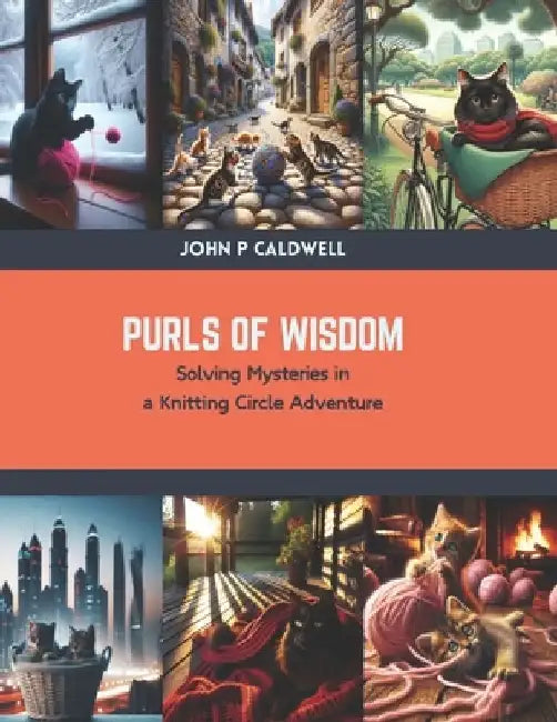 Purls of Wisdom: Solving Mysteries in a Knitting Circle Adventure by John P. Caldwell