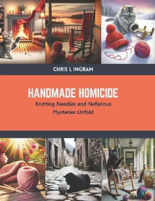 Handmade Homicide: Knitting Needles and Nefarious Mysteries Unfold by Chris L. Ingram