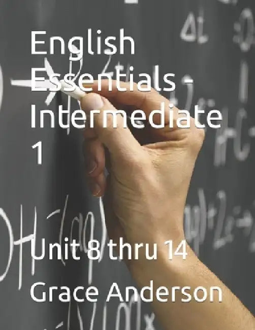 English Essentials - Intermediate 1: Unit 8 thru 14 by Grace Anderson