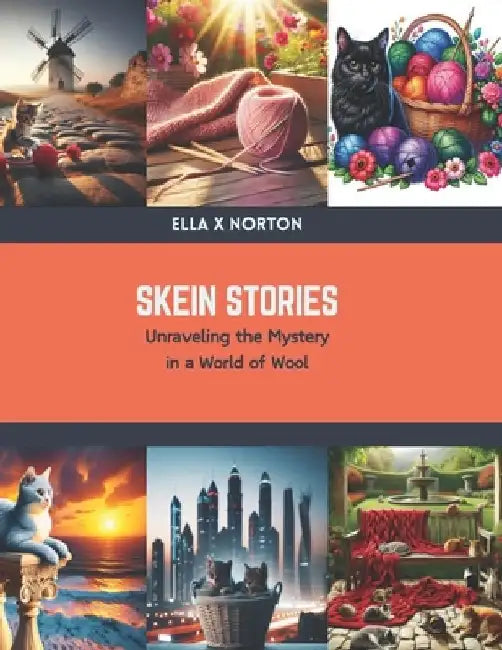 Skein Stories: Unraveling the Mystery in a World of Wool by Ella X. Norton