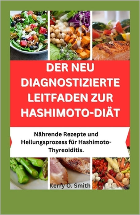 Der Neu Diagnostizierte Leitfaden Zur Hashimoto-Diät: Nährende Rezepte und Heilungsprozess bei Hashimoto-Thyreoiditis. by Kerry O. Smith