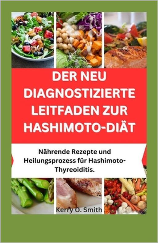 Der Neu Diagnostizierte Leitfaden Zur Hashimoto-Diät: Nährende Rezepte und Heilungsprozess bei Hashimoto-Thyreoiditis. by Kerry O. Smith
