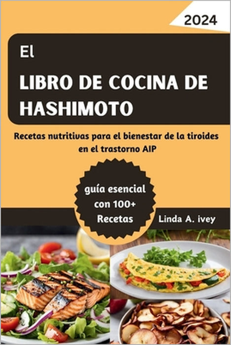 El Libro de cocina de Hashimoto: Recetas nutritivas para el bienestar de la tiroides en el trastorno AIP by Linda A. Ivey