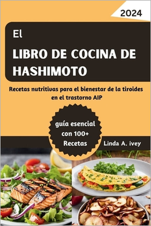 El Libro de cocina de Hashimoto: Recetas nutritivas para el bienestar de la tiroides en el trastorno AIP by Linda A. Ivey
