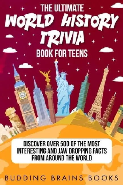 The Ultimate World History Trivia Book for Teens: Discover Over 500 of the Most Interesting and Jaw Dropping Facts from Around the World by Budding Brains Books