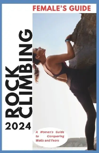 Rock Climbing Guide for Women: A Woman's Guide for Conquering Walls and Fears by Hans Markússon