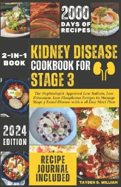Kidney Disease Cookbook for Stage 3: The Nephrologist Approved Low Sodium, Low Potassium, Low Phosphorus Recipes to Manage Stage 3 Renal Disease with by Tayden S. William