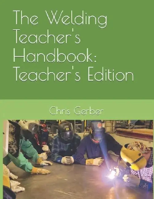 The Welding Teacher's Handbook: Teacher's Edition by Chris Gerber