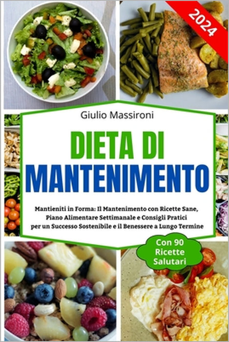 Dieta di Mantenimento: Mantieniti in Forma: Il Mantenimento con Ricette Sane, Piano Alimentare Settimanale e Consigli Pratici per un Successo by Giulio Massironi