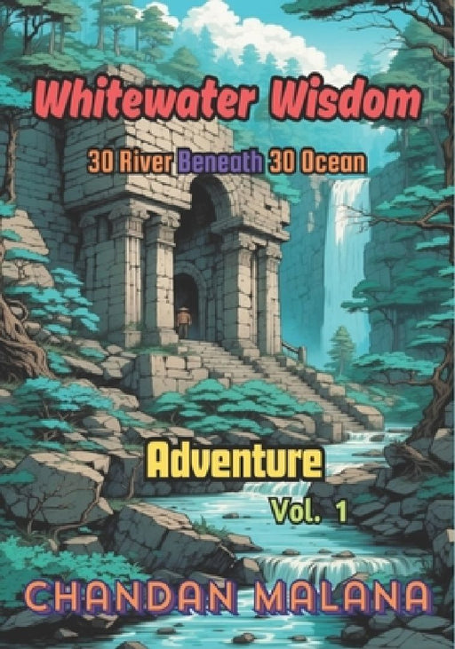 Whitewater Wisdom: 30 River Beneath 30 Ocean by Chandan Malana