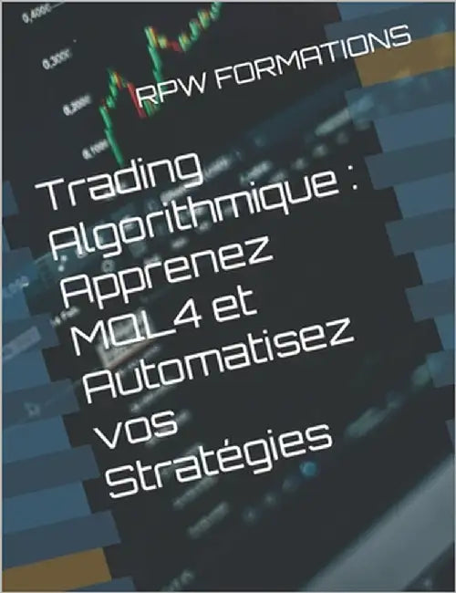 Trading Algorithmique: Apprenez MQL4 et Automatisez vos Stratégies by Formations, Rpw