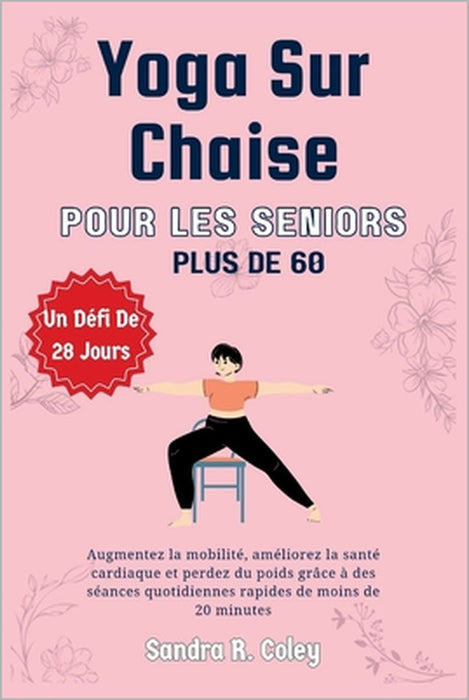 Yoga sur chaise pour les seniors de plus de 60 ans: un défi de 28 jours - Améliorez la mobilité, améliorez la santé cardiaque et perdez du poids grâce by Sandra R. Coley