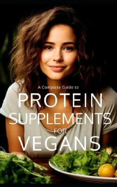 Protein Supplements for Vegans: Plant-Powered Protein: Navigating the Vegan Protein Sources, Supplements, and Sustainable Protein for Healthy Vegan Li by Fitness Research Publishing