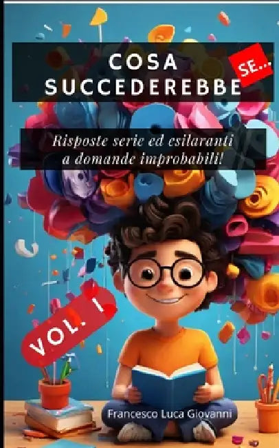 Cosa Succederebbe Se: Risposte serie ed esilaranti a domande improbabili by Francesco Luca Giovanni