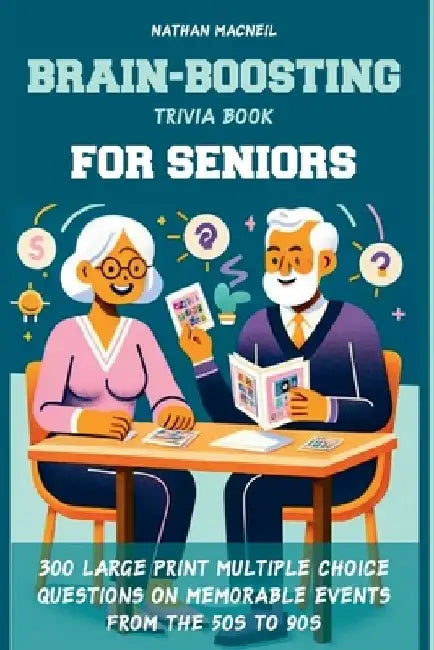 Brain-Boosting Trivia Book for Seniors: 300 Large Print Multiple Choice Questions on Memorable Events from the 50s to 90s, Designed to Stimulate Memor by Nathan MacNeil