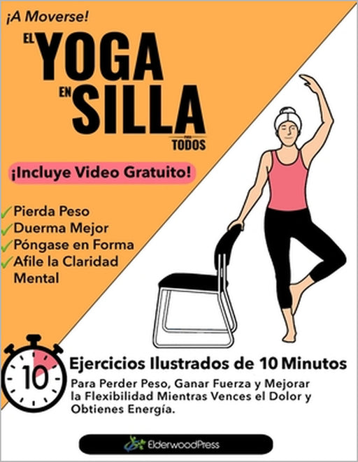 El Yoga En Silla Para Todos: Ejercicios Ilustrados de 10 Minutos Para Perder Peso, Ganar Fuerza y Mejorar la Flexibilidad; Mientras Vences el Dolor y by Mike Sobola