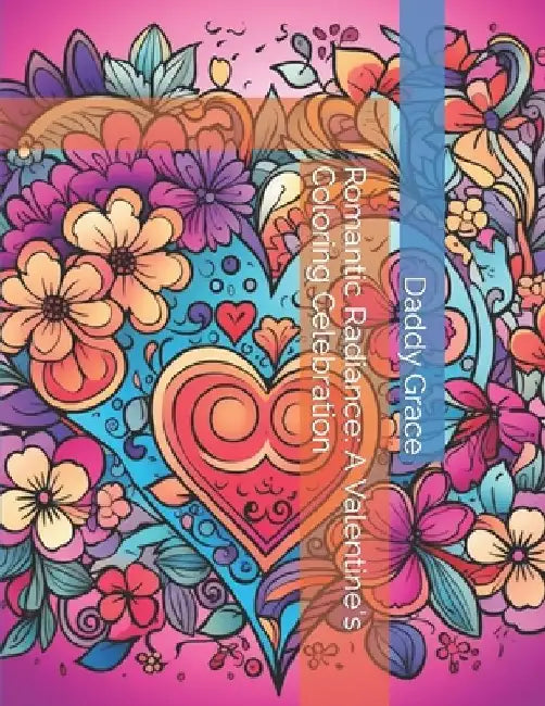Romantic Radiance: A Valentine's Coloring Celebration by Daddy Grace