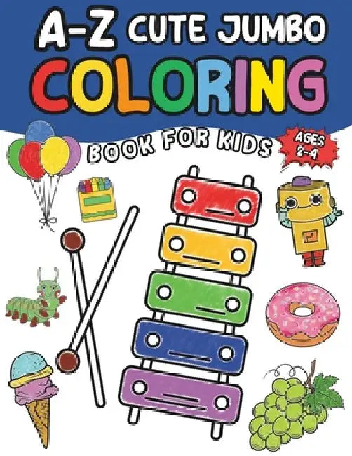 A-Z Cute Jumbo Coloring Book for Kids 2-4: 60+ Cute Animals, Food, Fruit, Vehicles, and Other Objects Educational Coloring and Fun Activities Book for by Robert Caley