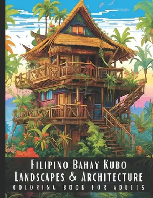 Filipino Bahay Kubo Landscapes & Architecture Coloring Book for Adults: Beautiful Nature Landscapes Sceneries and Foreign Buildings Coloring Book for by Artful Palette