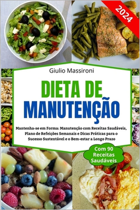 Dieta de Manutenção: Mantenha-se em Forma: Manutenção com Receitas Saudáveis, Plano de Refeições Semanais e Dicas Práticas para o Sucesso S by Giulio Massironi